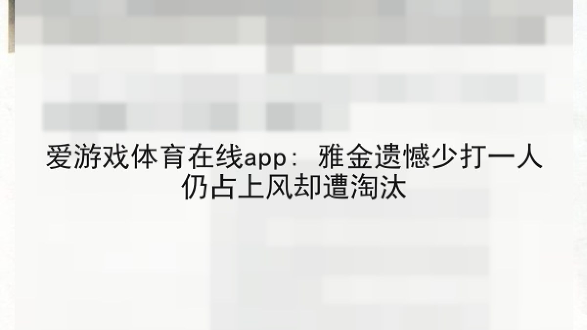 爱游戏体育在线app: 雅金遗憾少打一人仍占上风却遭淘汰