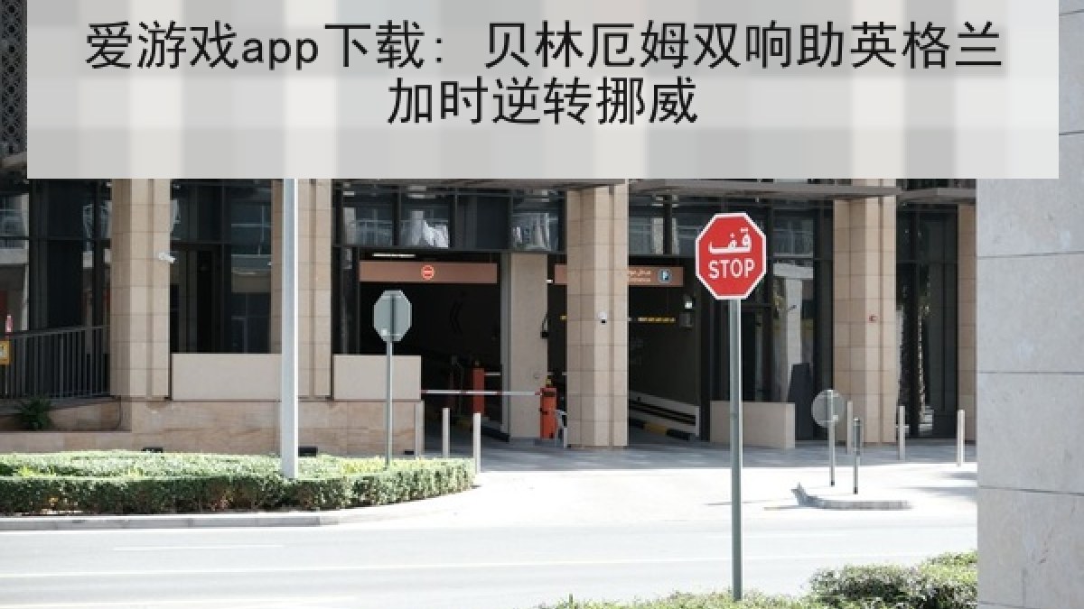 爱游戏app下载: 贝林厄姆双响助英格兰加时逆转挪威