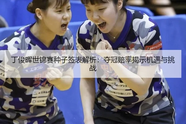 丁俊晖世锦赛种子签表解析：夺冠赔率揭示机遇与挑战