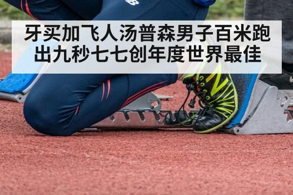 牙买加飞人汤普森男子百米跑出九秒七七创年度世界最佳