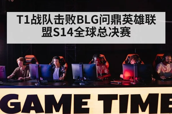 T1战队击败BLG问鼎英雄联盟S14全球总决赛